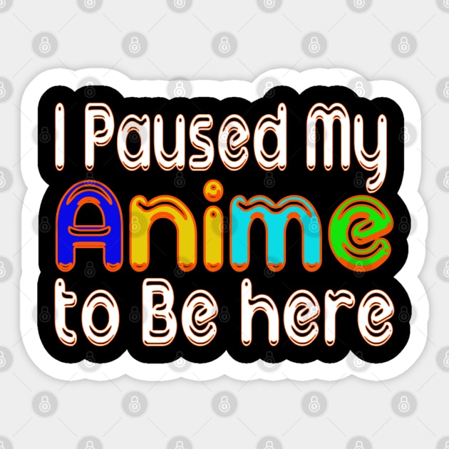 I paused my ANIME to be here anime Lovers Sticker by bakmed